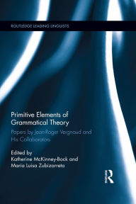 Title: Primitive Elements of Grammatical Theory: Papers by Jean-Roger Vergnaud and His Collaborators, Author: Katherine McKinney-Bock