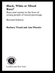 Title: Black, White or Mixed Race?: Race and Racism in the Lives of Young People of Mixed Parentage, Author: Ann Phoenix