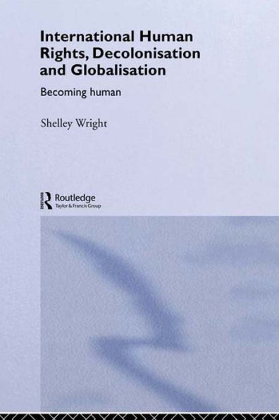 International Human Rights, Decolonisation and Globalisation: Becoming Human