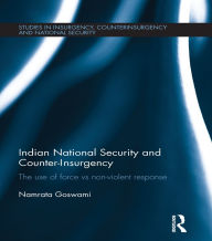 Title: Indian National Security and Counter-Insurgency: The use of force vs non-violent response, Author: Namrata Goswami
