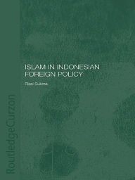 Title: Islam in Indonesian Foreign Policy: Domestic Weakness and the Dilemma of Dual Identity, Author: Rizal Sukma