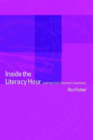 Title: Inside the Literacy Hour: Learning from Classroom Experience, Author: Ros Fisher