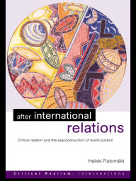 Title: After International Relations: Critical Realism and the (Re)Construction of World Politics, Author: Heikki Patomäki