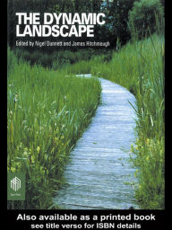 Title: The Dynamic Landscape: Design, Ecology and Management of Naturalistic Urban Planting, Author: Nigel Dunnett