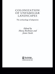 Title: The Colonization of Unfamiliar Landscapes: The Archaeology of Adaptation, Author: Marcy Rockman