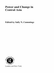 Title: Power and Change in Central Asia, Author: Sally Cummings