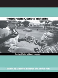 Title: Photographs Objects Histories: On the Materiality of Images, Author: Elizabeth Edwards