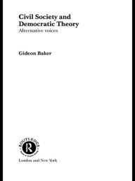 Title: Civil Society and Democratic Theory: Alternative Voices, Author: Gideon Baker