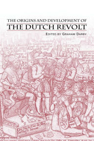 Title: The Origins and Development of the Dutch Revolt, Author: Mr Graham Darby