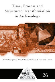 Title: Time, Process and Structured Transformation in Archaeology, Author: James McGlade