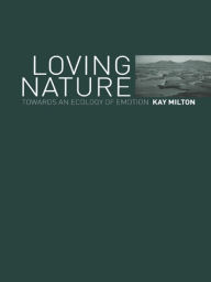 Title: Loving Nature: Towards an Ecology of Emotion, Author: Kay Milton