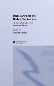 Title: Success Against the Odds: Five Years On: Revisiting Effective Schools in Disadvantaged Areas, Author: Margaret Maden