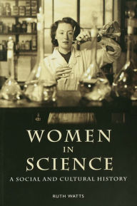Title: Women in Science: A Social and Cultural History, Author: Ruth Watts