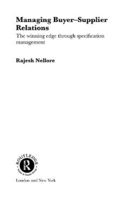 Title: Managing Buyer-Supplier Relations: The Winning Edge Through Specification Management, Author: Rajesh Nellore