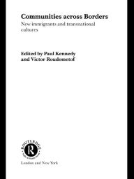 Title: Communities Across Borders: New Immigrants and Transnational Cultures, Author: Paul Kennedy