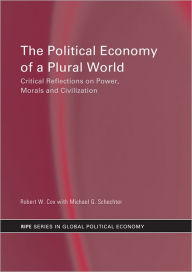 Title: The Political Economy of a Plural World: Critical reflections on Power, Morals and Civilisation, Author: Robert W. Cox