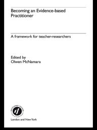 Title: Becoming an Evidence-based Practitioner: A Framework for Teacher-researchers, Author: Olwen McNamara