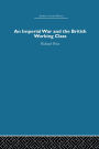 An Imperial War and the British Working Class: Working-Class Attitudes and Reactions to the Boer War, 1899-1902