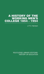 Title: A History of the Working Men's College: 1854-1954, Author: J F C Harrison