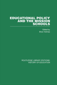 Title: Educational Policy and the Mission Schools: Case Studies from the British Empire, Author: Brian Holmes