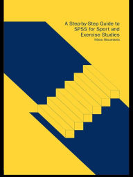 Title: A Step-by-Step Guide to SPSS for Sport and Exercise Studies, Author: Nikos Ntoumanis