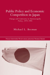 Title: Public Policy and Economic Competition in Japan: Change and Continuity in Antimonopoly Policy, 1973-1995, Author: Michael L. Beeman