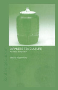 Title: Japanese Tea Culture: Art, History and Practice, Author: Morgan Pitelka