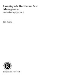 Title: Countryside Recreation Site Management: A Marketing Approach, Author: Ian Keirle