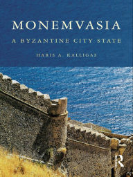 Title: Monemvasia: A Byzantine City State, Author: Haris A. Kalligas