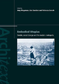 Title: Embodied Utopias: Gender, Social Change and the Modern Metropolis, Author: Amy Bingaman