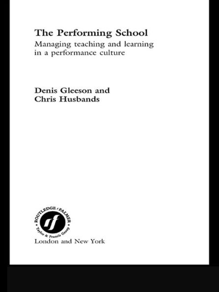 The Performing School: Managing teaching and learning in a performance culture