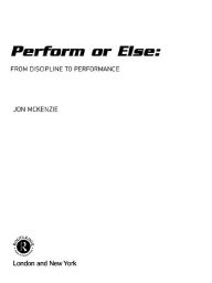 Title: Perform or Else: From Discipline to Performance, Author: Jon McKenzie