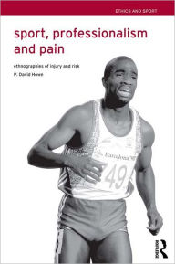 Title: Sport, Professionalism and Pain: Ethnographies of Injury and Risk, Author: David Howe