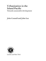 Title: Urbanisation in the Island Pacific: Towards Sustainable Development, Author: John Connell