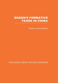 Title: Dogen's Formative Years: An Historical and Annotated Translation of the Hokyo-ki, Author: Takashi James Kodera