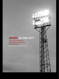 Title: Sport in the City: The Role of Sport in Economic and Social Regeneration, Author: Chris Gratton