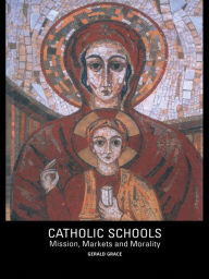 Title: Catholic Schools: Mission, Markets, and Morality, Author: Gerald  Grace