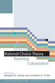 Title: Rational Choice Theory: Resisting Colonisation, Author: Margaret S. Archer