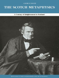 Title: The Scotch Metaphysics: A Century of Enlightenment in Scotland, Author: George E. Davie