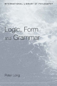 Title: Logic, Form and Grammar, Author: Peter Long