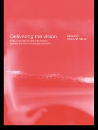 Title: Delivering the Vision: Public Services for the Information Society and the Knowledge Economy, Author: Eileen Milner