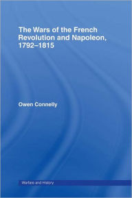 Title: The Wars of the French Revolution and Napoleon, 1792-1815, Author: Owen Connelly