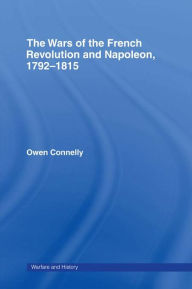 Title: The Wars of the French Revolution and Napoleon, 1792-1815, Author: Owen Connelly