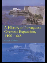 Title: A History of Portuguese Overseas Expansion 1400-1668, Author: Malyn Newitt