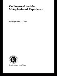 Title: Collingwood and the Metaphysics of Experience, Author: Giuseppina D'Oro