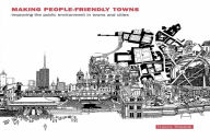 Title: Making People-Friendly Towns: Improving the Public Environment in Towns and Cities, Author: Francis Tibbalds