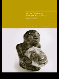 Title: African Literature, Animism and Politics, Author: Caroline Rooney