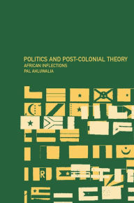 Title: Politics and Post-Colonial Theory: African Inflections, Author: Pal Ahluwalia