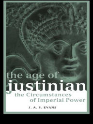 Title: The Age of Justinian: The Circumstances of Imperial Power, Author: J. A. S. Evans