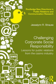 Title: Challenging Corporate Social Responsibility: Lessons for public relations from the casino industry, Author: Jessalynn R. Strauss